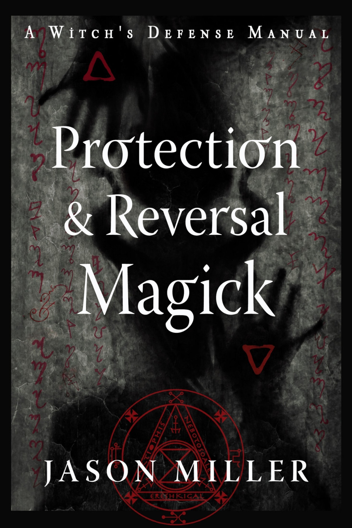 Protection Reversal Magick Revised And Updated Edition A Witchs Defense Manual Jason Miller