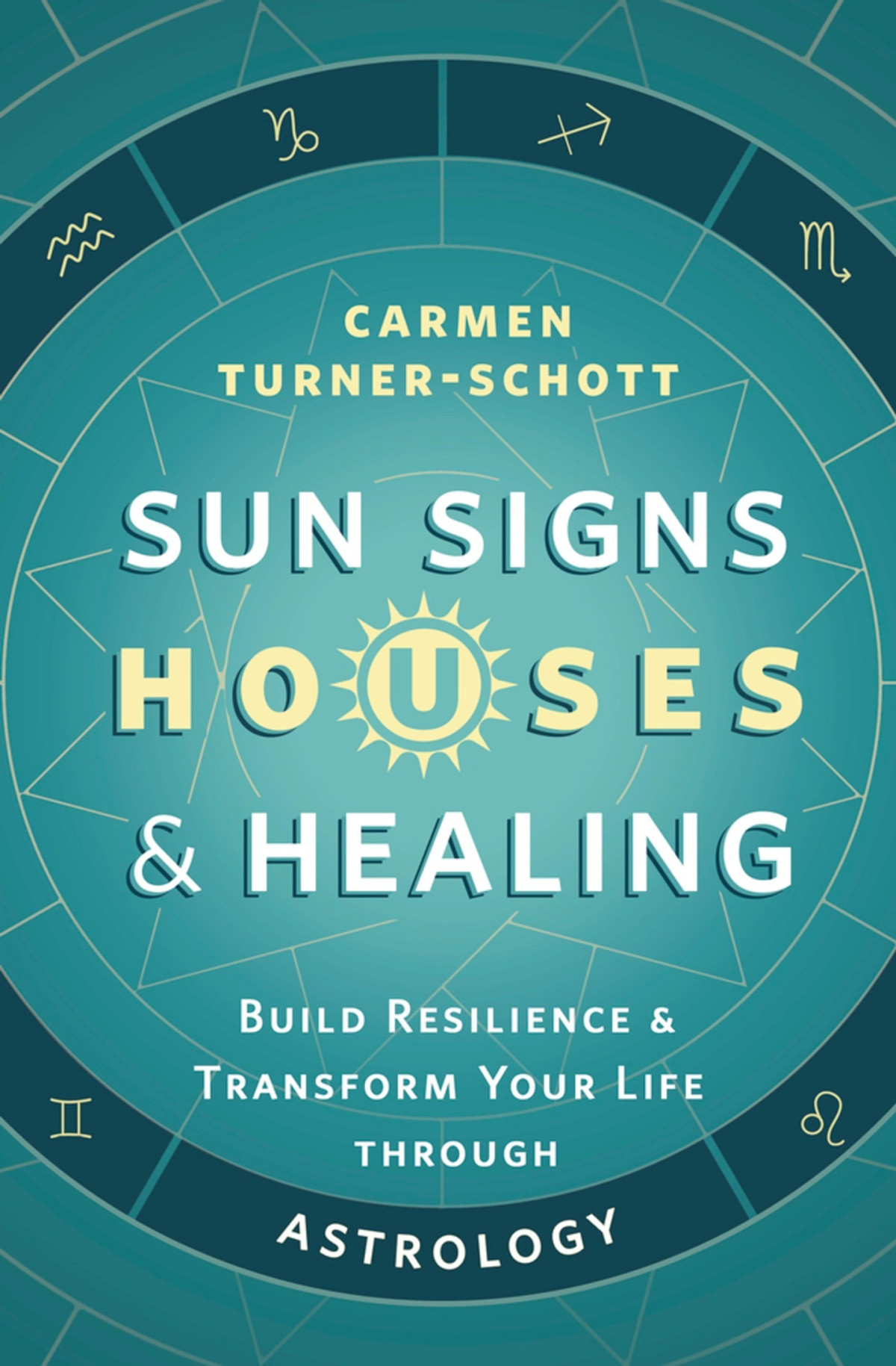 Sun Signs Houses Healing Build Resilience And Transform Your Life Through Astrology Carmen Turnerschott