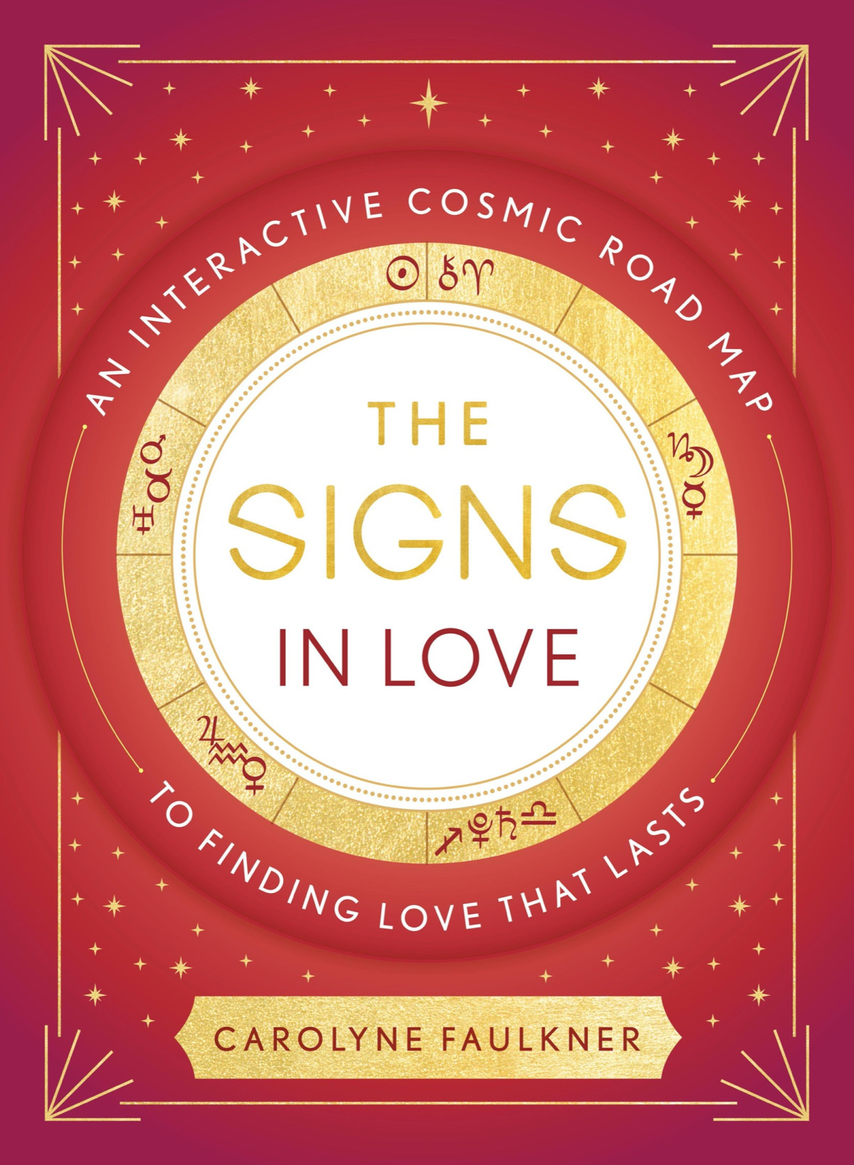 The Signs In Love An Interactive Cosmic Road Map To Finding Love That Lasts Carolyne Faulkner