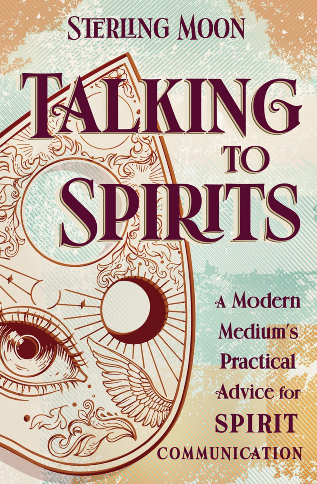 Talking To Spirits A Modern Mediums Practical Advice For Spirit Communication Sterling Moon