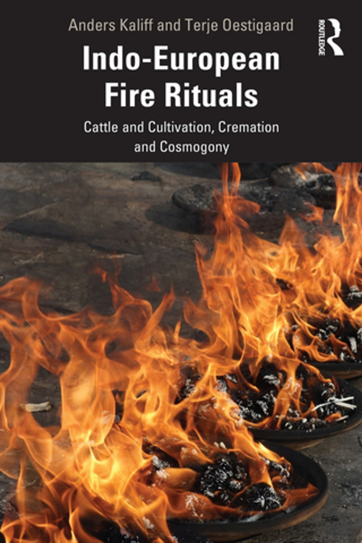 Indoeuropean Fire Rituals Cattle And Cultivation Cremation And Cosmogony Anders Kaliff Terje Oestigaard