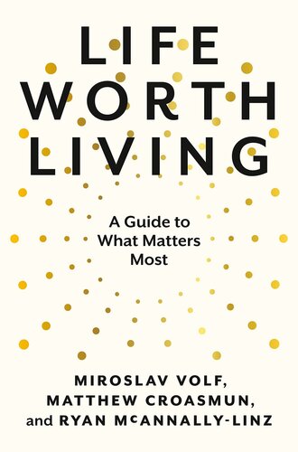 Life Worth Living A Guide To What Matters Most Miroslav Volf Matthew Croasmun Ryan Mcannallylinz