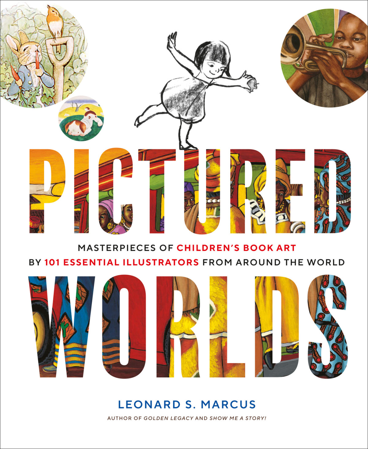 Pictured Worlds Masterpieces Of Childrens Book Art By 101 Essential Illustrators From Around The World Leonard S Marcus