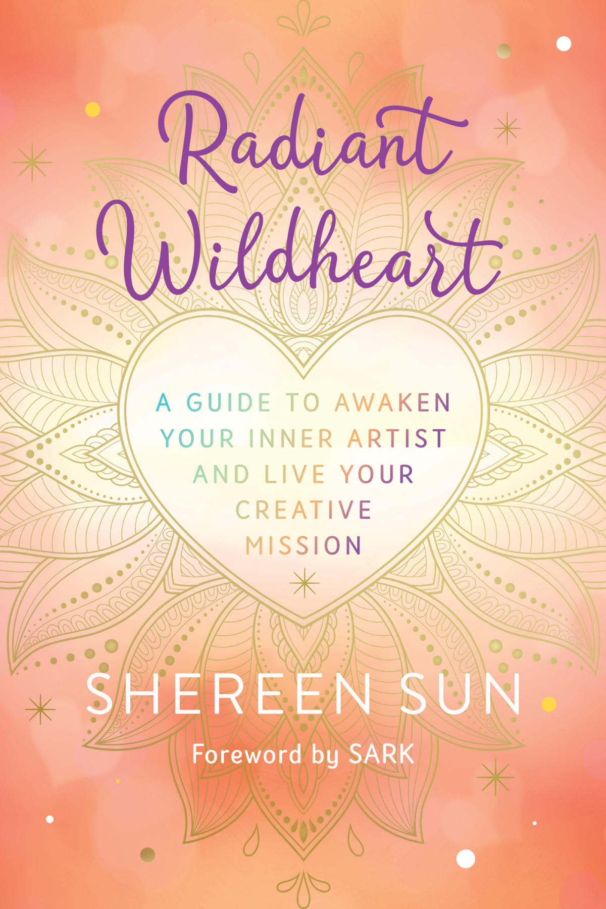 Radiant Wildheart A Guide To Awaken Your Inner Artist And Live Your Creative Mission Shereen Sun