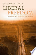 Liberal Freedom Pluralism Polarization And Politics Eric Macgilvray