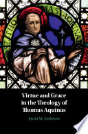 Virtue And Grace In The Theology Of Thomas Aquinas Justin M Anderson