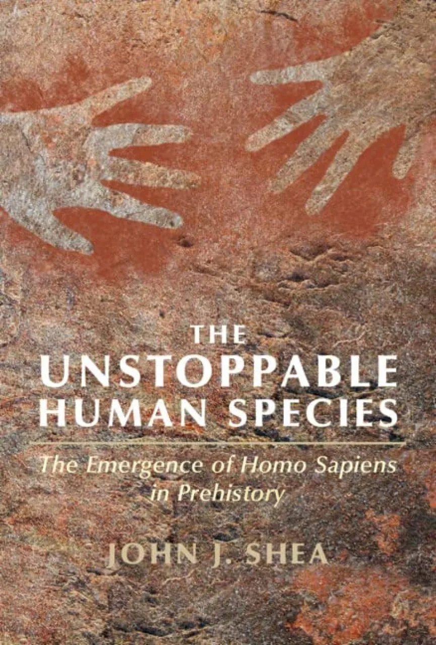 The Unstoppable Human Species The Emergence Of Homo Sapiens In Prehistory John J Shea