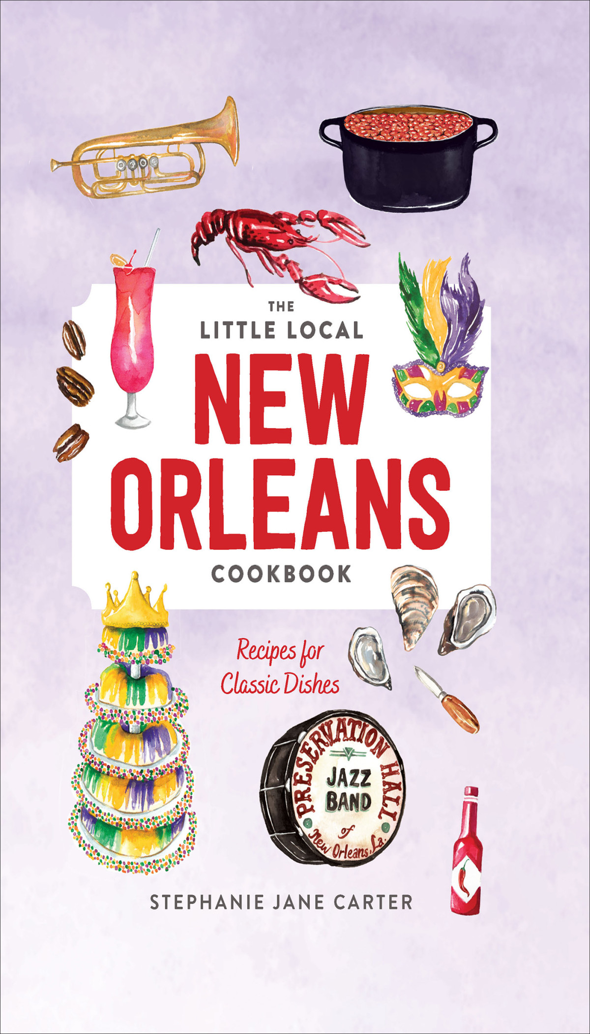 The Little Local New Orleans Cookbook Recipes For Classic Dishes Stephanie Jane Carter