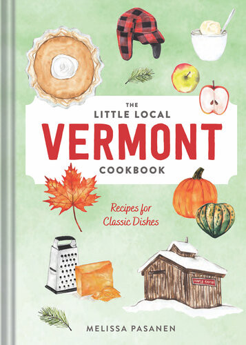 The Little Local Vermont Cookbook Recipes For Classic Dishes Melissa Pasanen