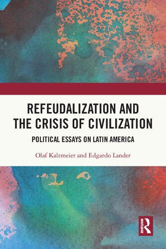 Refeudalization And The Crisis Of Civilization Political Essays On Latin America Olaf Kaltmeier