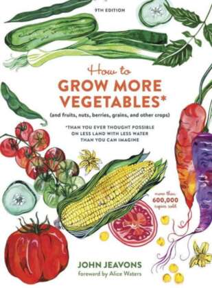 How To Grow More Vegetables Ninth Edition And Fruits Nuts Berries Grains And Other Crops Than You Ever Thought Possible On Less Land With Less Water Than You Can Imagine John Jeavons