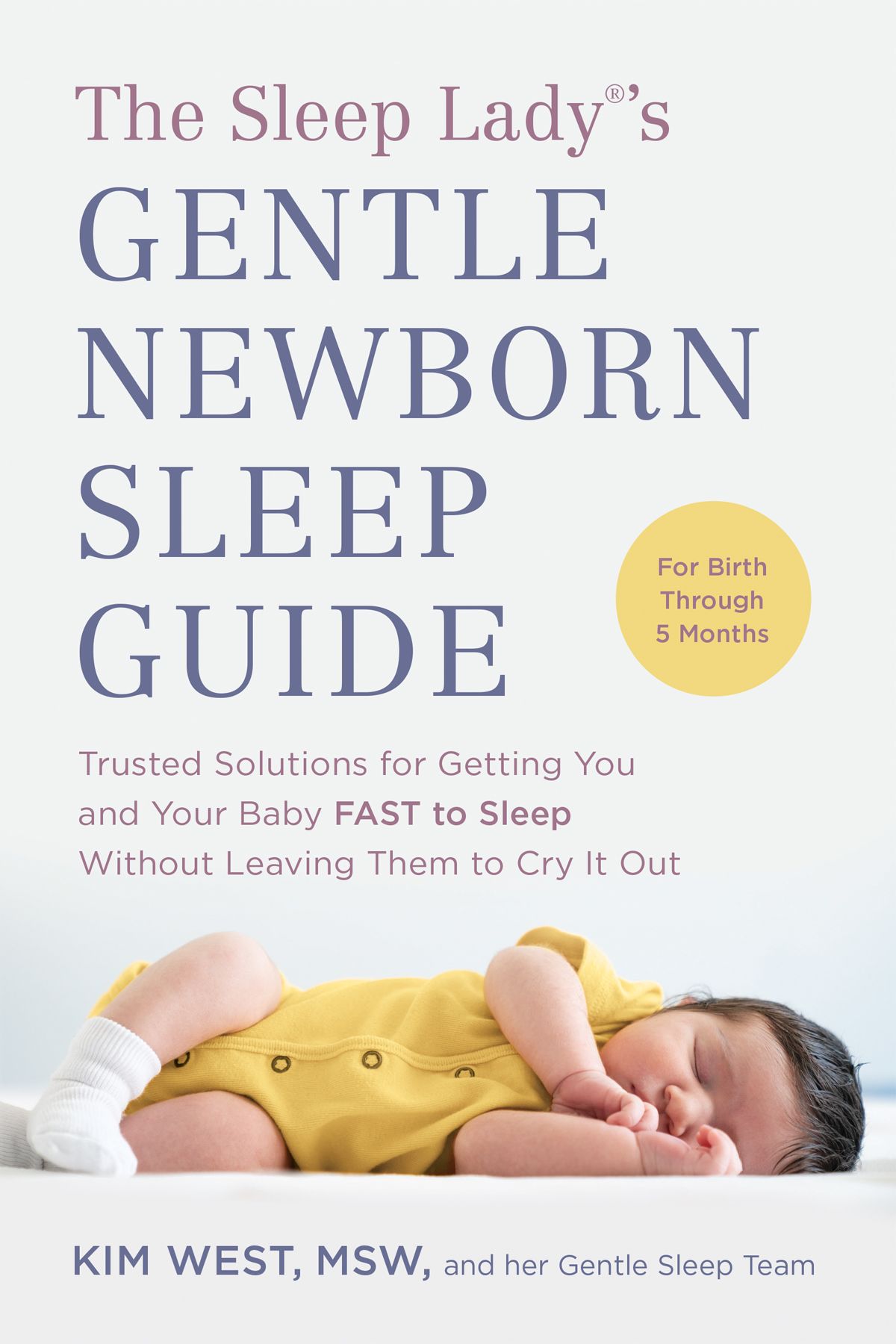 The Sleep Ladys Gentle Newborn Sleep Guide Trusted Solutions For Getting You And Your Baby Fast To Sleep Without Leaving Them To Cry It Out Kim West