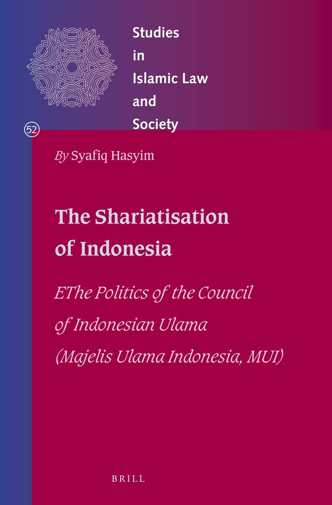 The Shariatisation Of Indonesia The Politics Of The Council Of Indonesian Ulama Syafiq Hasyim