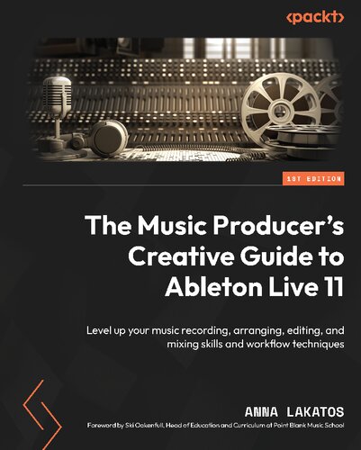The Music Producers Creative Guide To Ableton Live 11 1st Edition Anna Lakatos