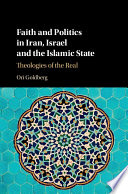 Faith And Politics In Iran Israel And The Islamic State Theologies Of The Real Ori Goldberg