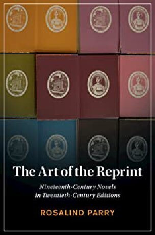 The Art Of The Reprint Nineteenthcentury Novels In Twentiethcentury Editions Rosalind Parry