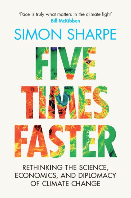 Five Times Faster Rethinking The Science Economics And Diplomacy Of Climate Change Simon Sharpe