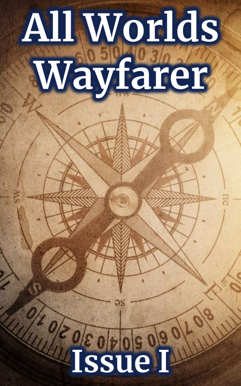 All Worlds Wayfarer Issue 1 A Speculative Fiction Literary Magazine All Worlds Wayfarer Literary Magazine Various Authors