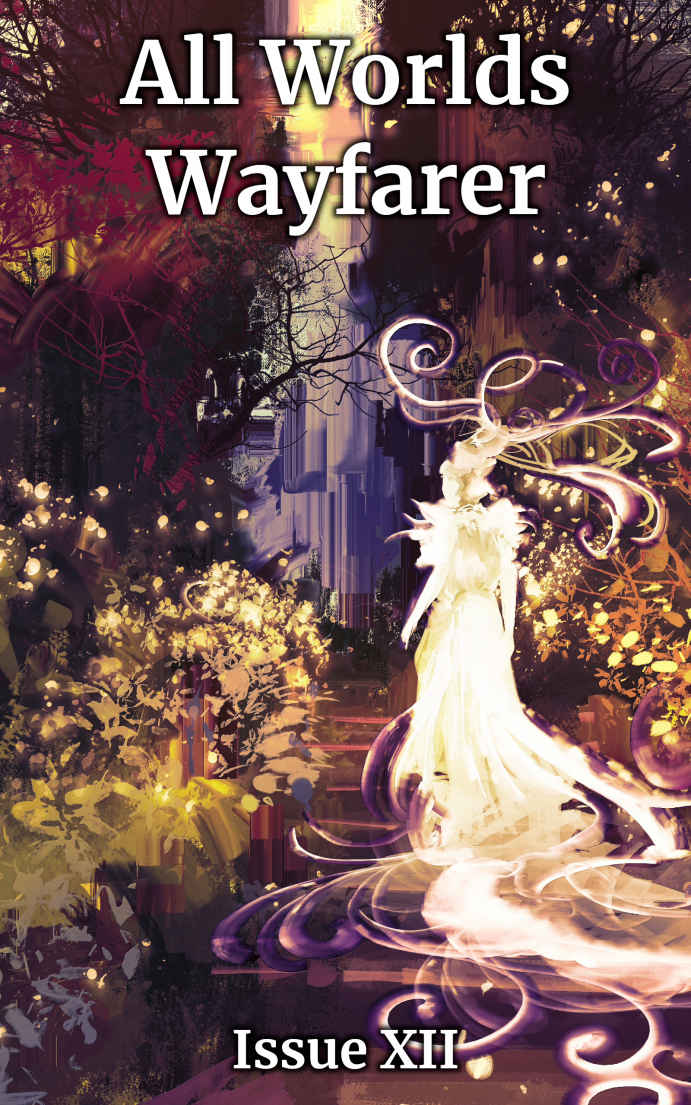 All Worlds Wayfarer Issue 12 A Speculative Fiction Literary Magazine All Worlds Wayfarer Literary Magazine Various Authors