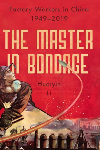 The Master In Bondage Factory Workers In China 19492019 Huaiyin Li