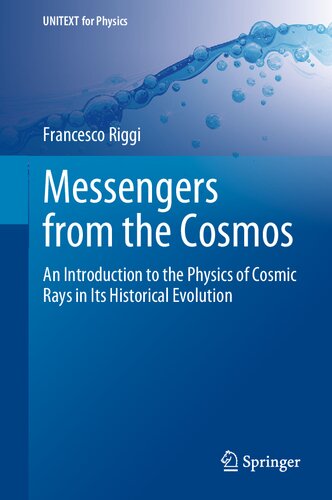 Messengers From The Cosmos An Introduction To The Physics Of Cosmic Rays In Its Historical Evolution Francesco Riggi