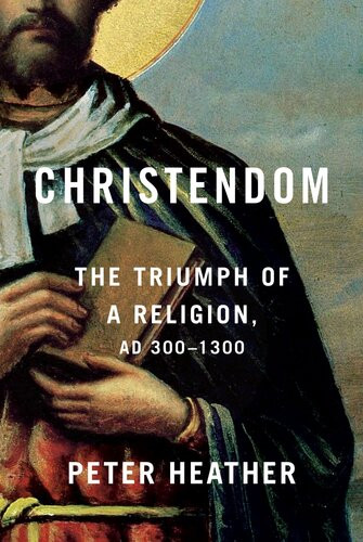 Christendom The Triumph Of A Religion Ad 3001300 Peter Heather