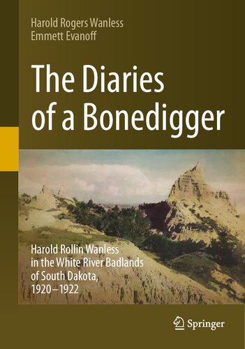 The Diaries Of A Bonedigger Harold Rollin Wanless In The White River Badlands Of South Dakota 19201922 Harold Rogers Wanless