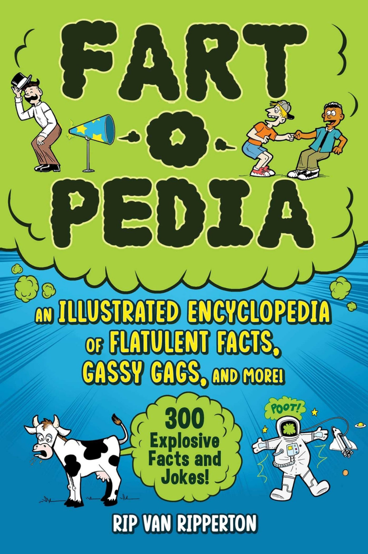 Fartopedia An Illustrated Encyclopedia Of Flatulent Facts Gassy Gags And More300 Explosive Facts And Jokes Rip Van Ripperton