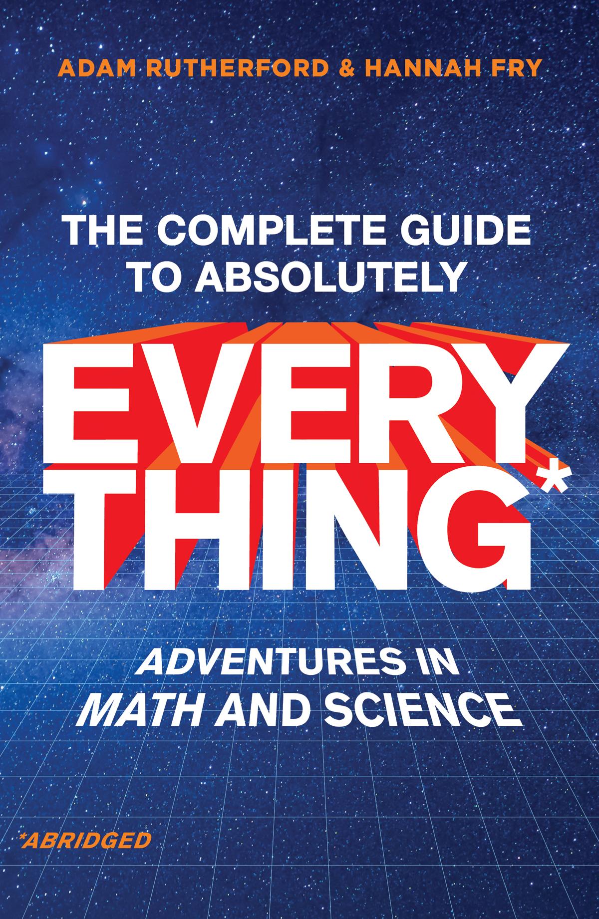 The Complete Guide To Absolutely Everything Abridged Adventures In Math And Science Adam Rutherford Hannah Fry