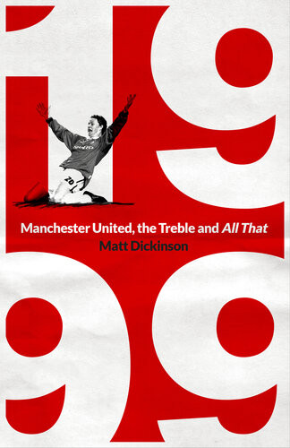 1999 Manchester United The Treble And All That Matt Dickinson