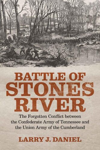 Battle Of Stones River The Forgotten Conflict Between The Confederate Army Of Tennessee And The Union Army Of The Cumberland Larry J Daniel
