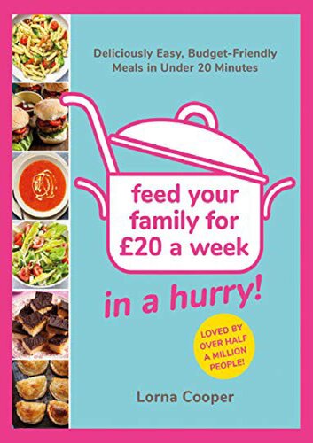 Feed Your Family For 20in A Hurry Deliciously Easy Budgetfriendly Meals In Under 20 Minutes Lorna Cooper