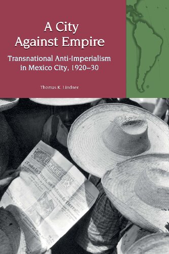 A City Against Empire Transnational Antiimperialism In Mexico City 19201930 Thomas K Lindner