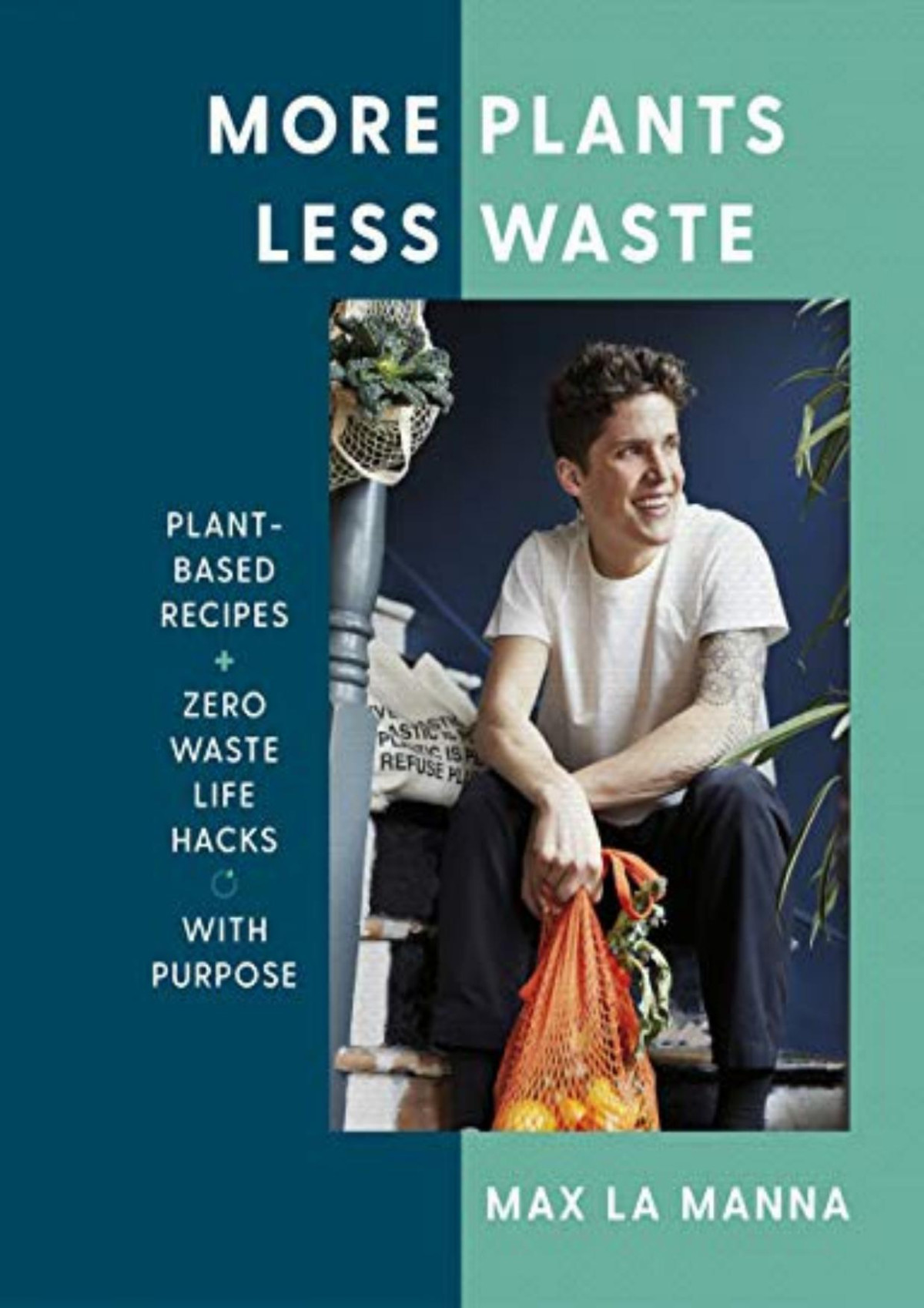 More Plants Less Waste Plantbased Recipes Zero Waste Life Hacks With Purpose Max La Manna