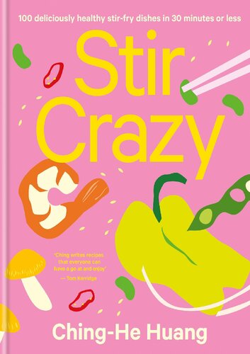 Stir Crazy 100 Deliciously Healthy Stir Fry Dishes In 30 Minutes Or Less Chinghe Huang