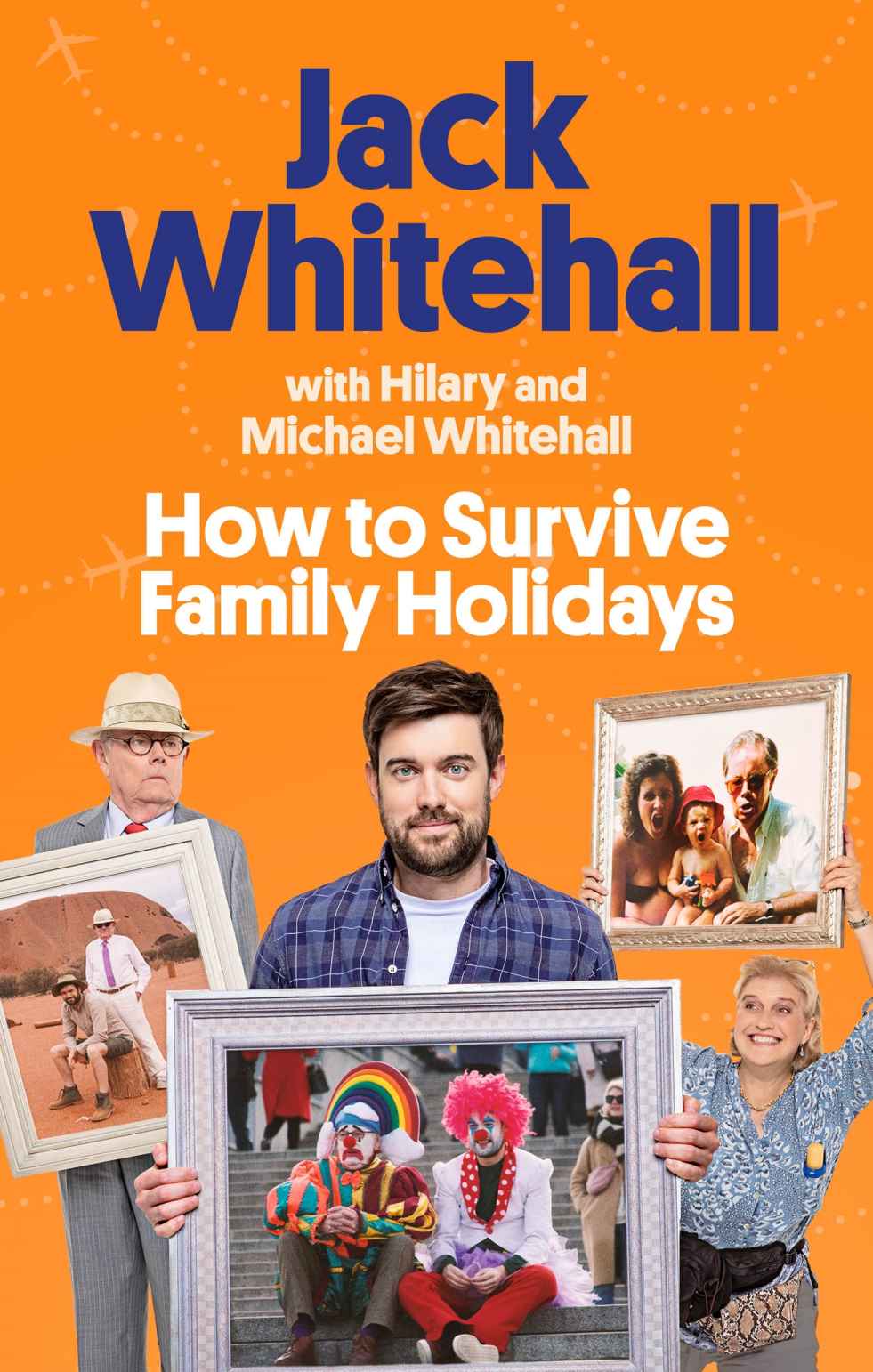 How To Survive Family Holidays The Hilarious Sunday Times Bestseller From The Stars Of Travels With My Father Jack Whitehall