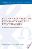 The War Between The Two Beasts And The Two Witnesses A Chiastic Reading Of Revelation 111145 The Library Of New Testament Studies Vol 283 Antoninus King Wai Siew