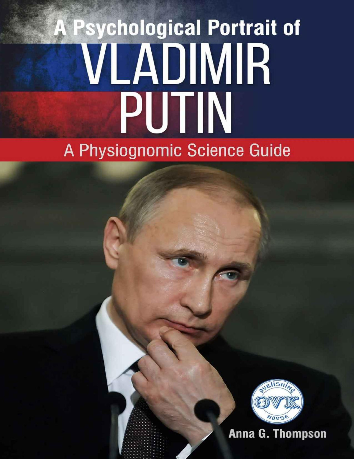 A Psychological Portrait Of Vladimir Putin A Physiognomic Science Guide Thompson