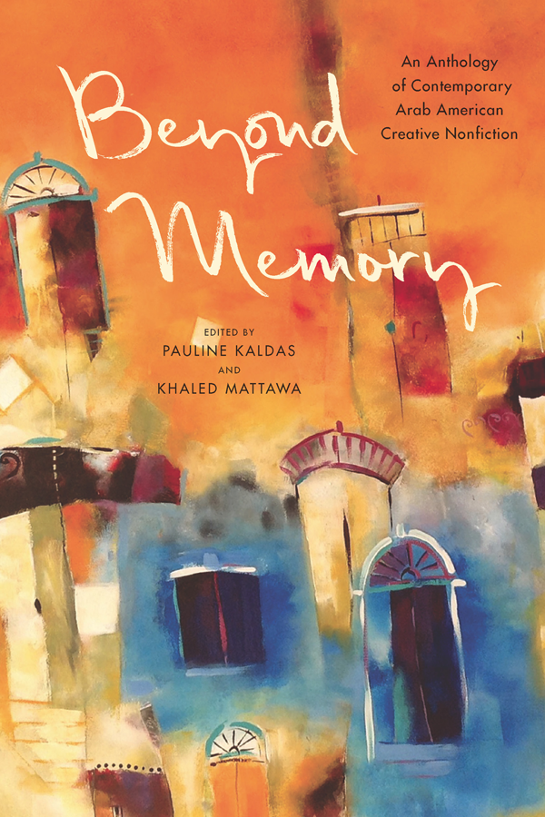 Beyond Memory An Anthology Of Contemporary Arab American Creative Nonfiction Pauline Kaldas