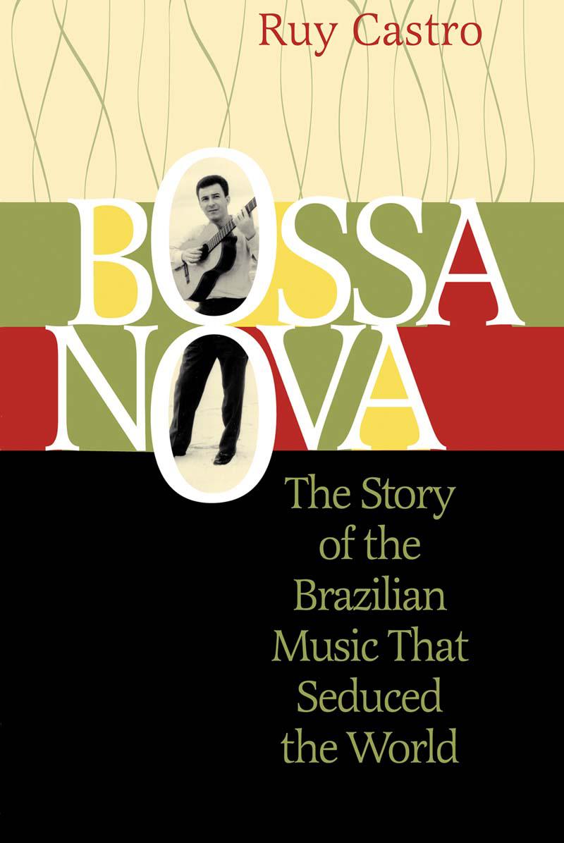Bossa Nova The Story Of The Brazilian Music That Seduced The World Castro