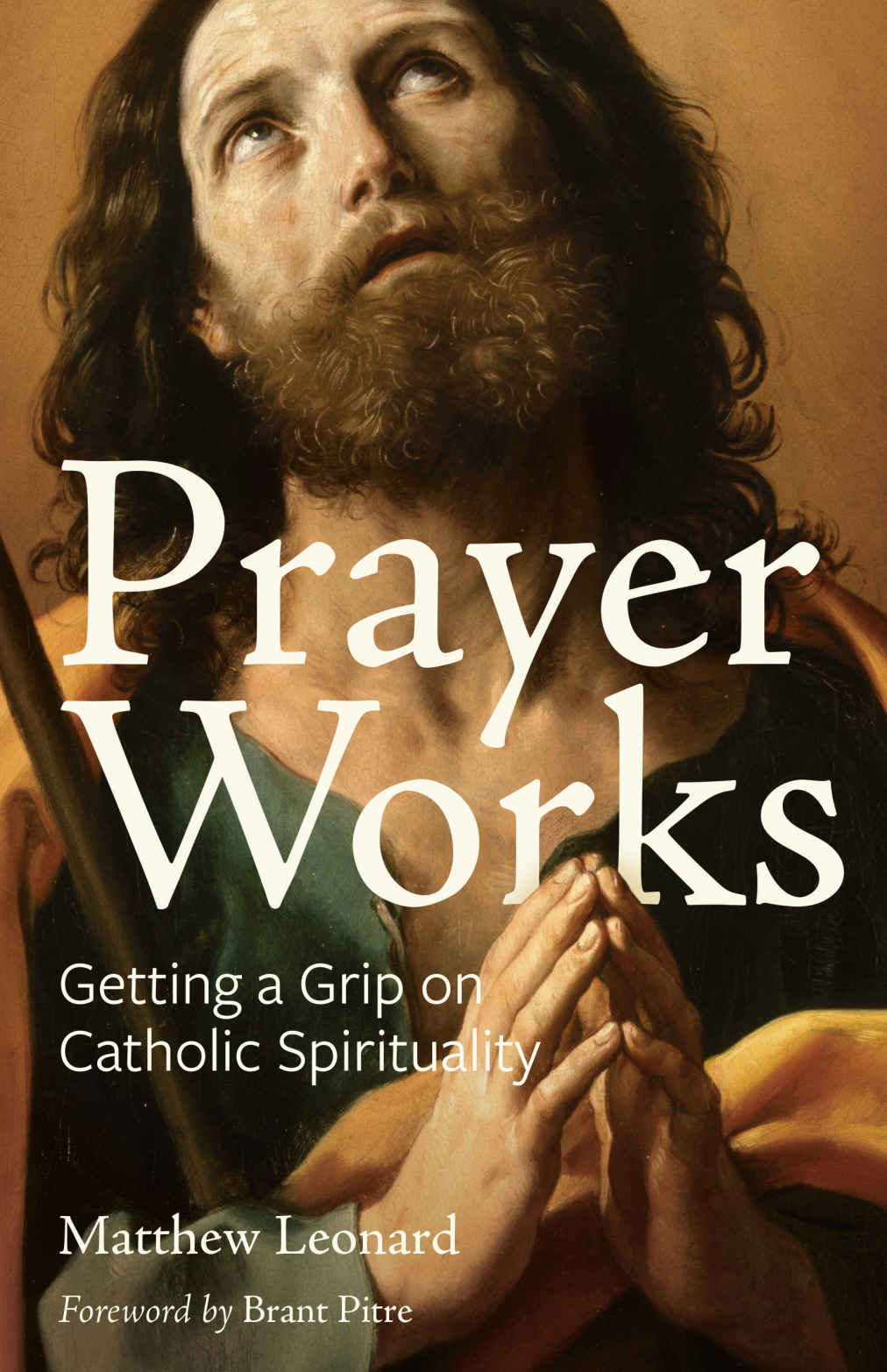 Prayer Works Getting A Grip On Catholic Spirituality Matthew Leonard