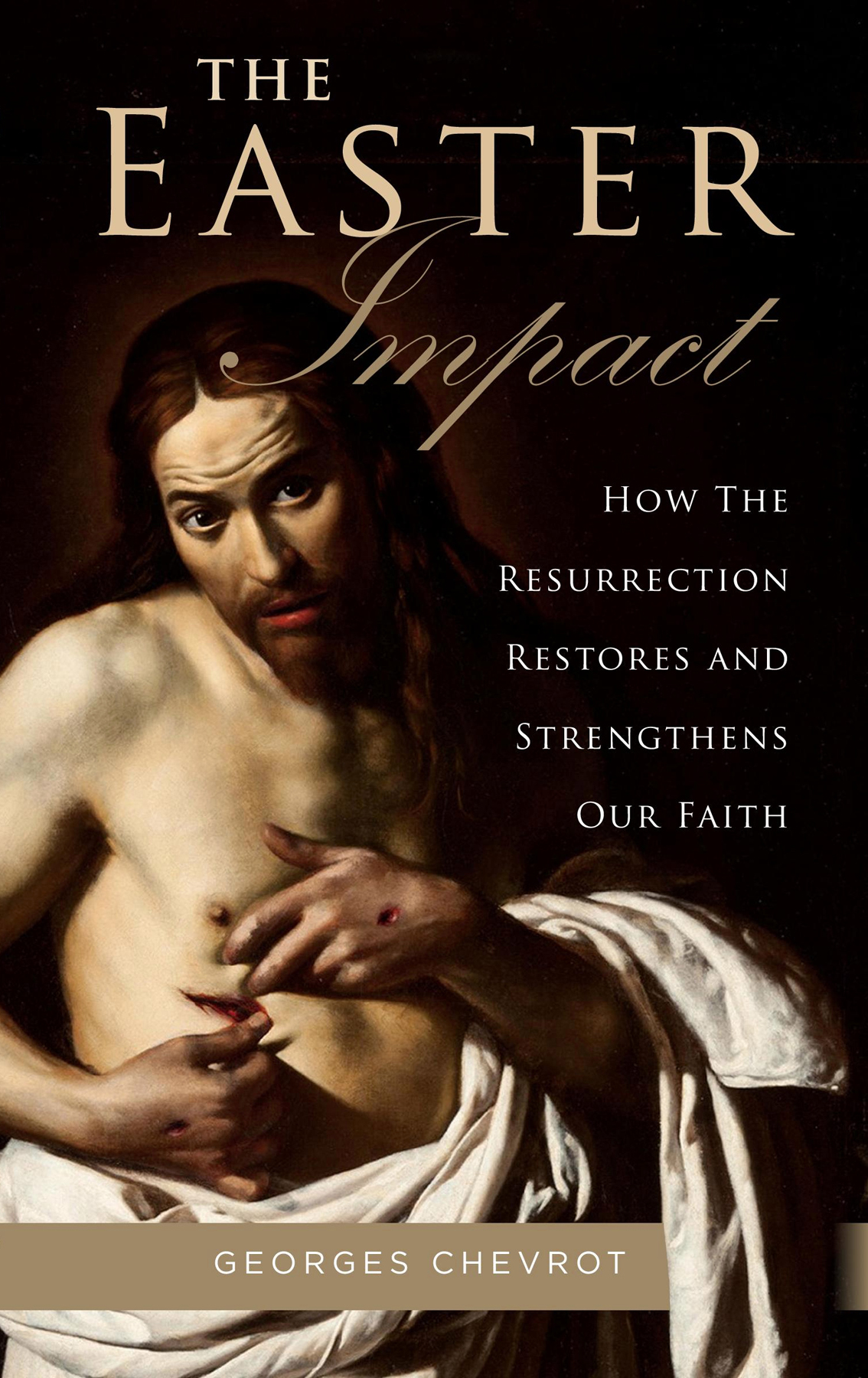 The Easter Impact How The Resurrection Restores And Strengthens Our Faith Georges Chevrot