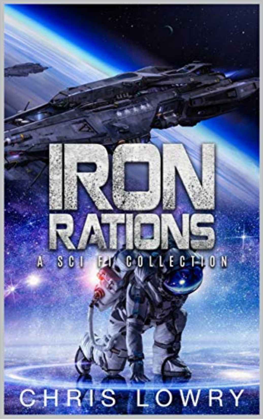 Iron Rations A Scifi Collection Chris Lowry
