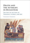 Death And The Afterlife In Byzantium The Fate Of The Soul In Theology Liturgy And Art Vasileios Marinis