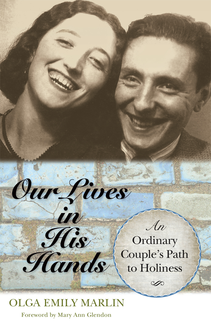 Our Lives In His Hands An Ordinary Couples Path To Holiness Olga Emily Marlin Foreword By Mary Ann Glendon
