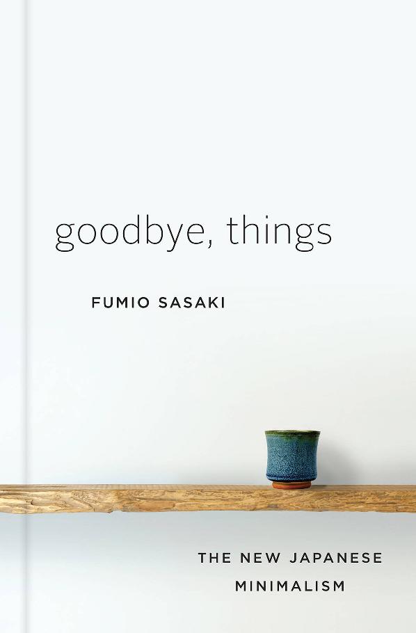 Goodbye Things The New Japanese Minimalism Fumio Sasaki