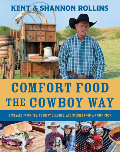 Comfort Food The Cowboy Way Backyard Favorites Country Classics And Stories From A Ranch Cook Kent Rollins