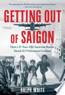 Getting Out Of Saigon How A 27yearold Banker Saved 113 Vietnamese Civilians 1st Ralph White