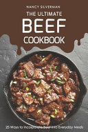 The Ultimate Beef Cookbook 25 Ways To Incorporate Beef Into Everyday Meals Nancy Silverman