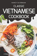 Classic Vietnamese Cookbook A Stepbystep Guide To Vietnamese Cooking Nancy Silverman
